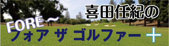 喜田任紀のフォア ザ ゴルファー +